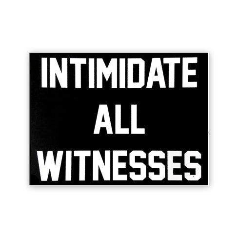 Intimidate All Witnesses Sticker 4