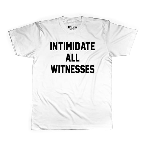 Intimidate All Witnesses Shirt